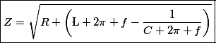 \boxed{Z=\sqrt{R+\left(\L 2\pi f-\dfrac{1}{C 2\pi f}\right)}}