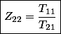 \boxed{Z_{22}=\dfrac{T_{11}}{T_{21}}}