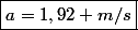 \boxed{a=1,92 m/s}