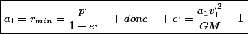 \boxed{a_{1}=r_{min}=\frac{p^{,}}{1+e^{,}}\quad donc\quad e^{,}=\frac{a_{1}v_{1}^{,2}}{GM}-1}