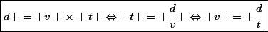 \boxed{d = v \times t \Leftrightarrow t = \dfrac{d}{v} \Leftrightarrow v = \dfrac{d}{t}}