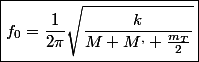 \boxed{f_{0}=\frac{1}{2\pi}\sqrt{\frac{k}{M+M^{,}+\frac{m_{T}}{2}}}}