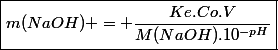 \boxed{m(NaOH) = \frac{Ke.Co.V}{M(NaOH).10^{-pH}}}