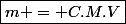 \boxed{m = C.M.V}