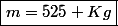 \boxed{m=525 Kg}