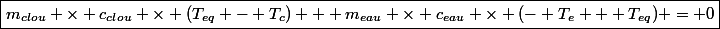 \boxed{m_{clou} \times c_{clou} \times (T_{eq} - T_c) + m_{eau} \times c_{eau} \times (- T_e + T_{eq}) = 0}
