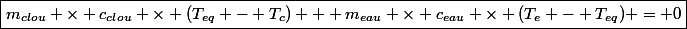 \boxed{m_{clou} \times c_{clou} \times (T_{eq} - T_c) + m_{eau} \times c_{eau} \times (T_e - T_{eq}) = 0}