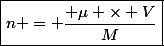 \boxed{n = \dfrac{ \mu \times V}{M}}