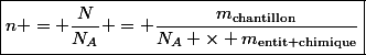 \boxed{n = \dfrac{N}{N_A} = \dfrac{m_\text{{chantillon}}}{N_A \times m_{\text{entit chimique}}}}