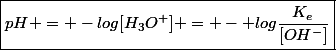 \boxed{pH = -log[H_3O^+] = - log\dfrac{K_e}{[OH^-]}}