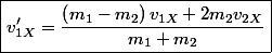\boxed{v'_{1X}=\frac{\left(m_{1}-m_{2}\right)v_{1X}+2m_{2}v_{2X}}{m_{1}+m_{2}}}