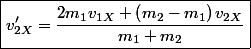 \boxed{v'_{2X}=\frac{2m_{1}v_{1X}+\left(m_{2}-m_{1}\right)v_{2X}}{m_{1}+m_{2}}}