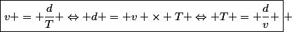 \boxed{v = \dfrac{d}{T} \Leftrightarrow d = v \times T \Leftrightarrow T = \dfrac{d}{v} } 