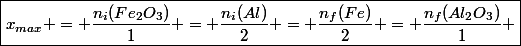 \boxed{x_{max} = \dfrac{n_i(Fe_2O_3)}{1} = \dfrac{n_i(Al)}{2} = \dfrac{n_f(Fe)}{2} = \dfrac{n_f(Al_2O_3)}{1} }