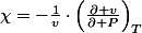 \chi=-\frac{1}{v}\cdot\left(\frac{\partial v}{\partial P}\right)_{T}