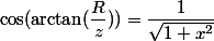 \cos(\arctan(\dfrac{R}{z}))=\dfrac{1}{\sqrt{1+x^2}}