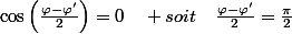\cos\left(\frac{\varphi-\varphi'}{2}\right)=0\quad soit\quad\frac{\varphi-\varphi'}{2}=\frac{\pi}{2}\;\text{modulo \ensuremath{\pi}}
