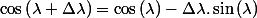 \cos\left(\lambda+\Delta\lambda\right)=\cos\left(\lambda\right)-\Delta\lambda.\sin\left(\lambda\right)