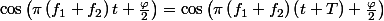 \cos\left(\pi\left(f_{1}+f_{2}\right)t+\frac{\varphi}{2}\right)=\cos\left(\pi\left(f_{1}+f_{2}\right)\left(t+T\right)+\frac{\varphi}{2}\right)