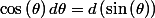\cos\left(\theta\right)d\theta=d\left(\sin\left(\theta\right)\right)