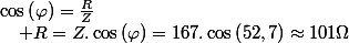 \cos\left(\varphi\right)=\frac{R}{Z}\quad;\quad R=Z.\cos\left(\varphi\right)=167.\cos\left(52,7\right)\approx101\Omega