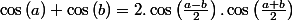\cos\left(a\right)+\cos\left(b\right)=2.\cos\left(\frac{a-b}{2}\right).\cos\left(\frac{a+b}{2}\right)