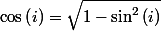 \cos\left(i\right)=\sqrt{1-\sin^{2}\left(i\right)}