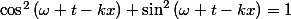 \cos^{2}\left(\omega t-kx\right)+\sin^{2}\left(\omega t-kx\right)=1