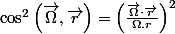 \cos^{2}\left(\overrightarrow{\Omega},\overrightarrow{r}\right)=\left(\frac{\overrightarrow{\Omega}\cdot\overrightarrow{r}}{\Omega.r}\right)^{2}