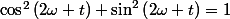 \cos^{2}\left(2\omega t\right)+\sin^{2}\left(2\omega t\right)=1\;\forall t