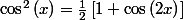 \cos^{2}\left(x\right)=\frac{1}{2}\left[1+\cos\left(2x\right)\right]