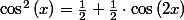\cos^{2}\left(x\right)=\frac{1}{2}+\frac{1}{2}\cdot\cos\left(2x\right)