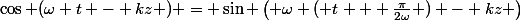 \cos (\omega t - kz ) = \sin \left( \omega ( t + \frac{\pi}{2\omega} ) - kz \right)