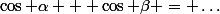 \cos \alpha + \cos \beta = \ldots