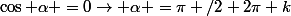 \cos \alpha =0\rightarrow \alpha =\pi /2+2\pi k