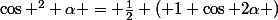 \cos ^2 \alpha = \frac{1}{2} \left( 1+\cos 2\alpha \right)