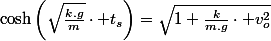 \cosh\left(\sqrt{\frac{k.g}{m}}\cdot t_{s}\right)=\sqrt{1+\frac{k}{m.g}\cdot v_{o}^{2}}