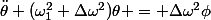 \ddot{\theta}+(\omega_1^2+\Delta\omega^2)\theta = \Delta\omega^2\phi