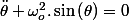 \ddot{\theta}+\omega_{o}^{2}.\sin\left(\theta\right)=0