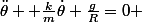 \ddot{\theta} +\frac{k}{m}\dot{\theta}+\frac{g}{R}=0 