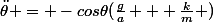 \ddot{\theta} = -cos\theta(\frac{g}{a} + \frac{k}{m} )