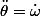 \ddot{\theta}=\dot{\omega}