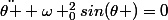 \ddot{\theta }+\omega _{0}^{2}sin(\theta )=0