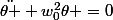 \ddot{\theta }+w_0^2\theta =0