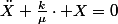 \ddot{X}+\frac{k}{\mu}\cdot X=0