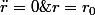 r=r_{0}\;\forall t\;soit\;\ddot{r}=0\;\forall t