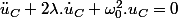 \ddot{u}_{C}+2\lambda.\dot{u}_{C}+\omega_{0}^{2}.u_{C}=0