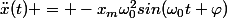\ddot{x}(t) = -x_m\omega_0^2sin(\omega_0t+\varphi)