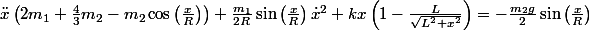 \ddot{x}\left(2m_1+\frac{4}{3}m_2-m_2\cos\left(\frac{x}{R}\right)\right)+\frac{m_1}{2R}\sin\left(\frac{x}{R}\right)\dot{x}^2+kx\left(1-\frac{L}{\sqrt{L^2+x^2}}\right)=-\frac{m_2g}{2}\sin\left(\frac{x}{R}\right)