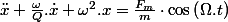 \ddot{x}+\frac{\omega}{Q}.\dot{x}+\omega^{2}.x=\frac{F_{m}}{m}\cdot\cos\left(\Omega.t\right)